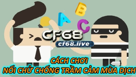 Cách Chơi Nối Chữ Chống Trầm Cảm Mùa Dịch Tại Cf68 Club