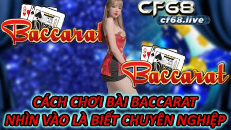 Cách Chơi Bài Baccarat – Nhìn Vào Là Biết Chuyên Nghiệp