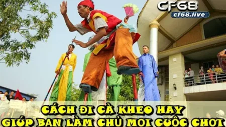 Cách đi cà kheo đơn giản Cùng cf68 tìm hiểu