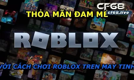 Cách chơi roblox tren may tinh Cf68 hướng dẫn  cho người mới