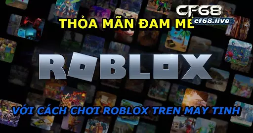 Cách chơi roblox tren may tinh Cf68 hướng dẫn  cho người mới