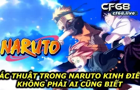 Các thuật trong Naruto Cùng cf68 tìm hiểu