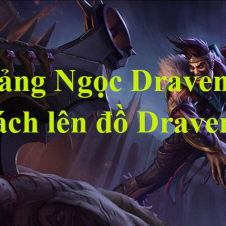 Cách chơi Draven – gợi ý lên đồ chi tiết Draven mùa mới nhất