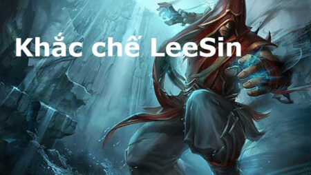 Khắc chế lee sin lmht như thế nào cho hiệu quả nhất? Giải đáp