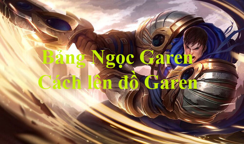 Cách lên đồ Garen chuẩn nhất, chi tiết trang bị, bổ trợ tương ứng