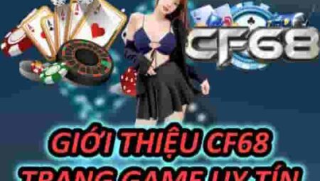 cf68 – cổng game trực tuyến ăn tiền thật, uy tín hàng đầu