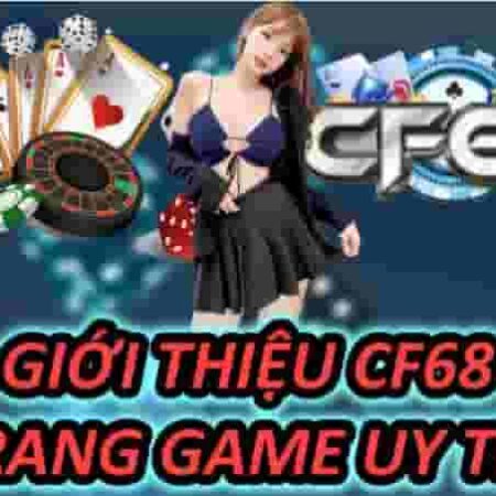 cf68 – cổng game trực tuyến ăn tiền thật, uy tín hàng đầu