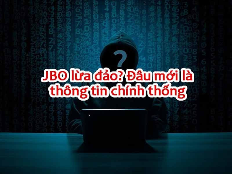 Jbo lừa đảo - đây là sự thật hay vu khống