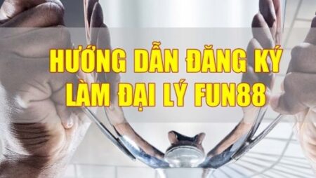 Đại lý fun88 – Đăng ký đại lý kiếm tiền dễ, chiết khấu cao