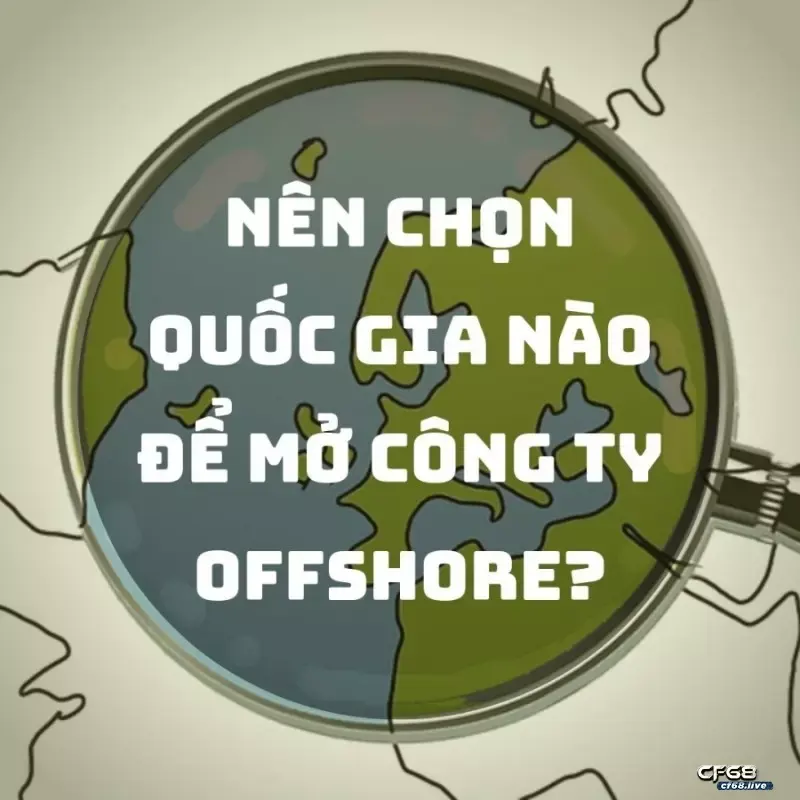 Nên thành lập Công ty IBC ở những quốc gia như thế nào?