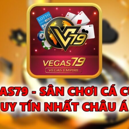 Vegas79 – Sân chơi cá cược uy tín nhất Châu Á 2022