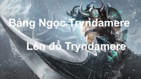 Cách build tryndamere: Ngọc và trang bị mạnh số 1 ở liên minh