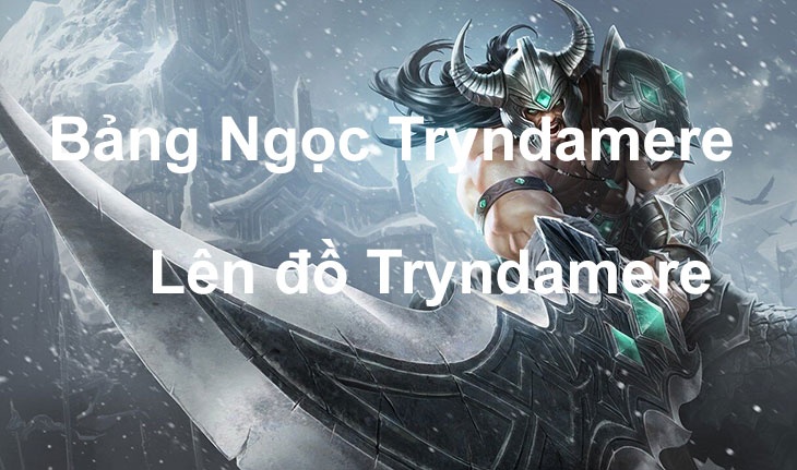 Cách build tryndamere: Ngọc và trang bị mạnh số 1 ở liên minh