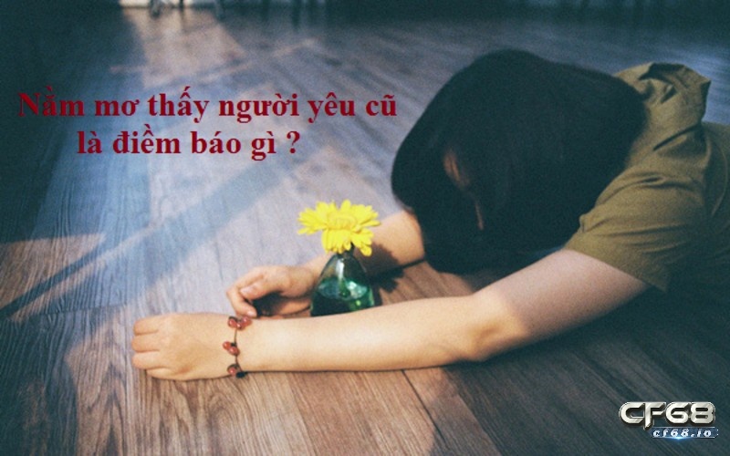 Điềm báo của giấc mơ thấy người yêu cũ.