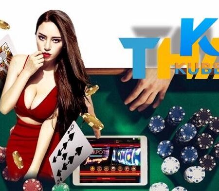 KuBet thaBet – Nơi tụ tập số 1 của những game thủ đích