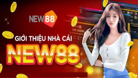 Nhà cái NEW88 chất lượng và uy tín nhất hiện nay