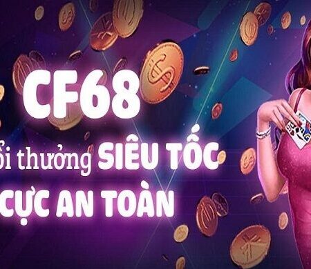 CF68.club – Review sân chơi cá cược ăn khách nhất hiện nay