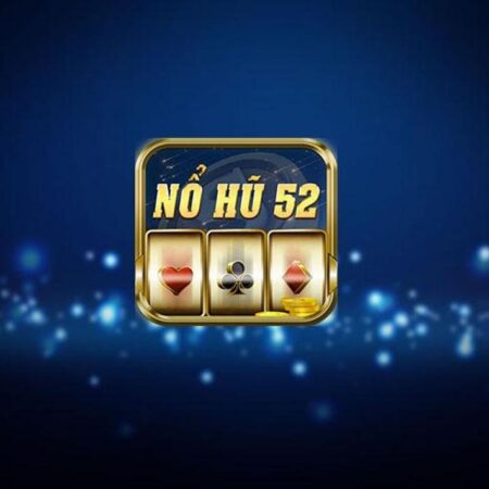 Nổ Hũ 52: Trải nghiệm game slot đổi thưởng số 1 hiện nay