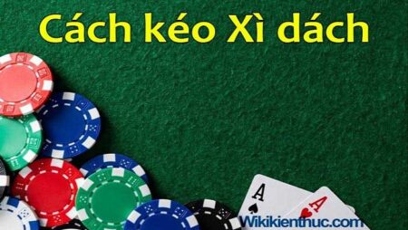 Kéo xì dách là gì? Phương pháp để kéo xì dách hiệu quả tại cf68