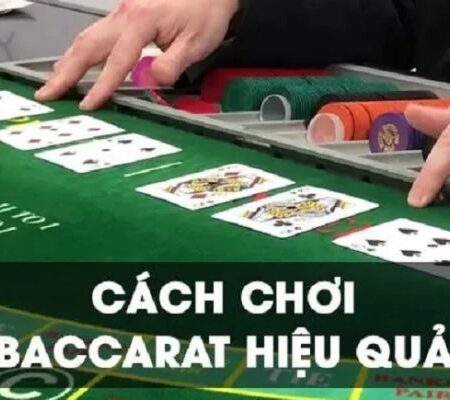 Cách chơi Baccarat hiệu quả: Tổng hợp 10 cách chơi hiệu quả