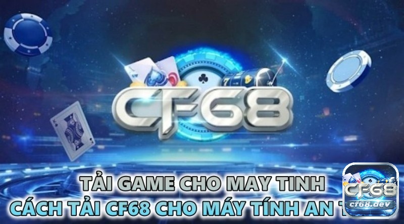 CF68 hướng dẫn anh em chi tiết cách tải cổng game Cf68 trên máy tính cực chi tiết