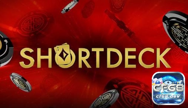 Tìm hiểu thông tin về Short Deck Poker là gì?