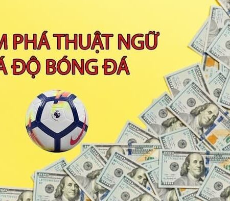 Thuật ngữ cá độ bóng đá cơ bản và đầy đủ nhất cho cược thủ