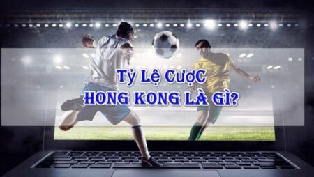 Tỷ lệ cược Hồng Kông: Cách bắt kèo Hồng Kông hiệu quả nhất