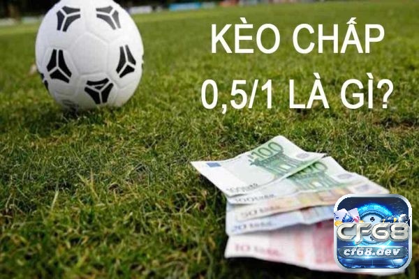 Kinh nghiệm chơi kèo chấp 0.5/1 hiệu quả nhất