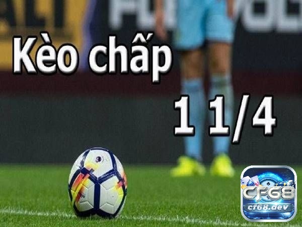 Kèo chấp 1 1/4 là gì? Chi tiết cách đọc kèo và chốt kèo hiệu quả