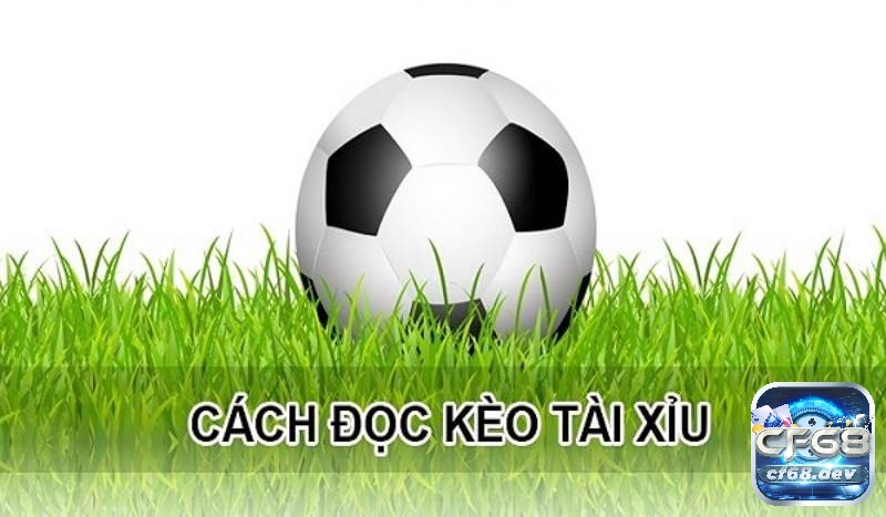 Khám phá cách đọc kèo tài xỉu cùng CF68 nhé!